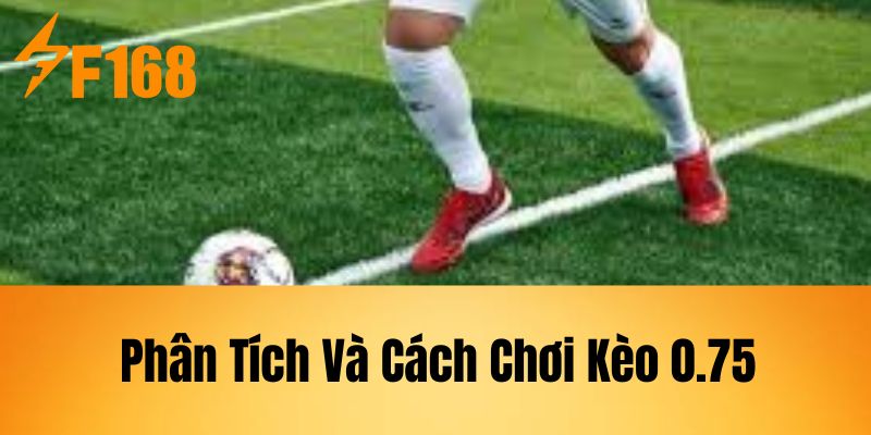 Phân tích và cách chơi kèo 0.75