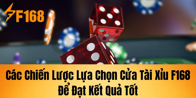 Các chiến lược lựa chọn cửa Tài xỉu F168  để đạt kết quả tốt.