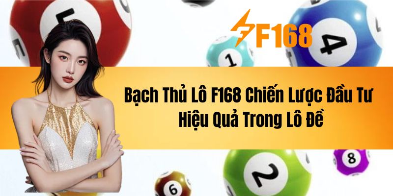 Bạch Thủ Lô F168 - Chiến Lược Đầu Tư Hiệu Quả Trong Lô Đề