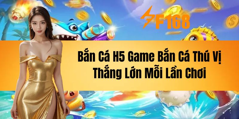 Bắn Cá H5 - Game Bắn Cá Thú Vị, Thắng Lớn Mỗi Lần Chơi