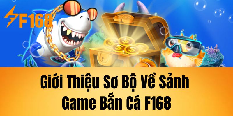 Giới Thiệu Sơ Bộ Về Sảnh Game Bắn Cá F168