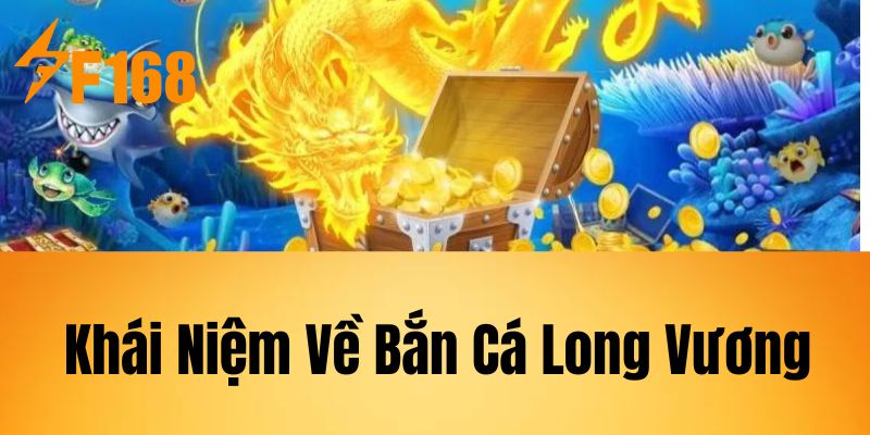 Khái Niệm Về Bắn Cá Long Vương