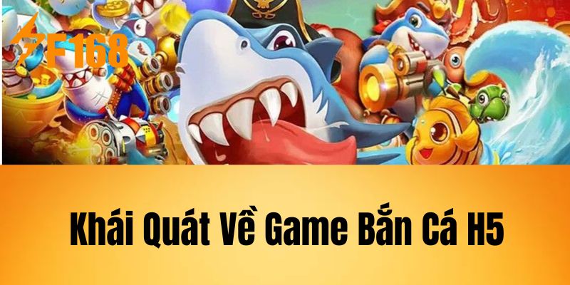 Khái Quát Về Game Bắn Cá H5