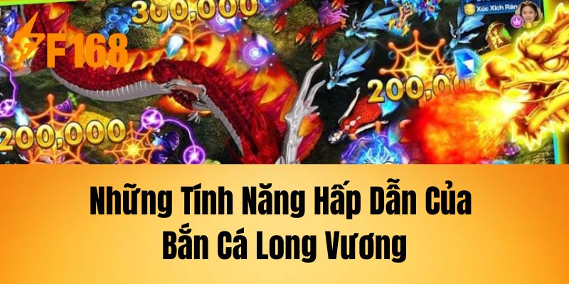 Những Tính Năng Hấp Dẫn Của Bắn Cá Long Vương