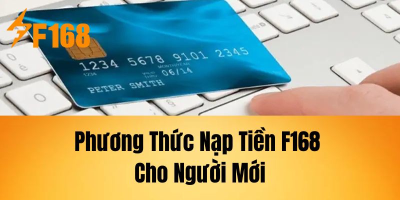 Phương Thức Nạp Tiền F168 Cho Người Mới